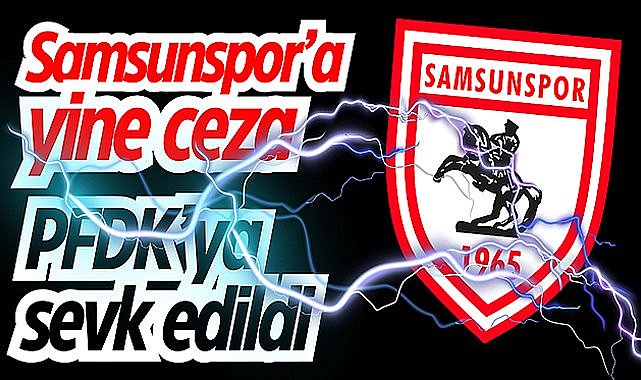 Samsunspor PFDK'ye sevk edildi