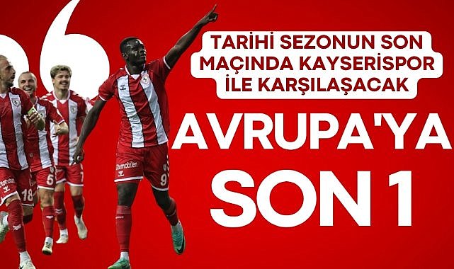 Samsunspor tarihi sezonun son maçında Kayserispor ile karşılaşacak Avrupa'ya son 1