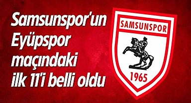 Samsunspor'un Eyüpspor maçındaki ilk 11'i belli oldu