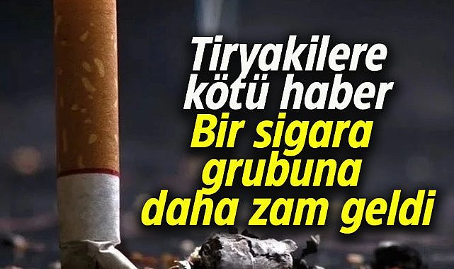 Sigara tiryakileri dikkat! Bir sigara grubuna daha zam geldi