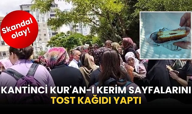 Skandal olay! Kantinci Kur'an-ı Kerim sayfalarını tost kağıdı yaptı