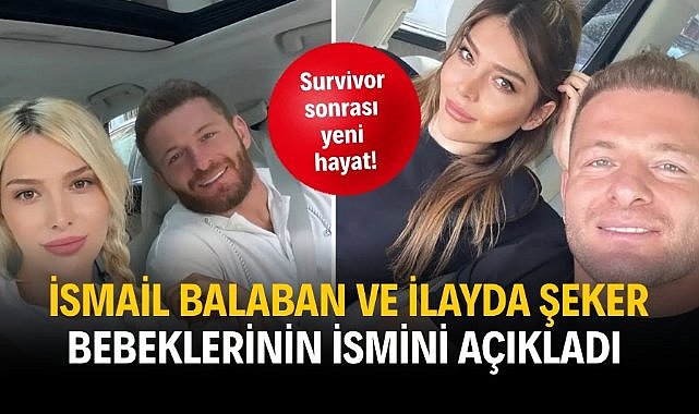 Survivor sonrası yeni hayat! İsmail Balaban ve İlayda Şeker bebeklerinin ismini açıkladı