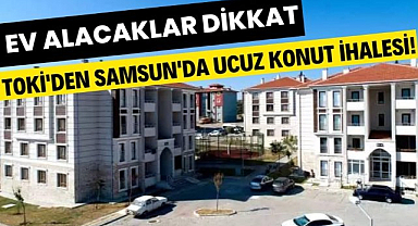 TOKİ'den Samsun'da ucuz konut ihalesi! Ev alacaklar dikkat