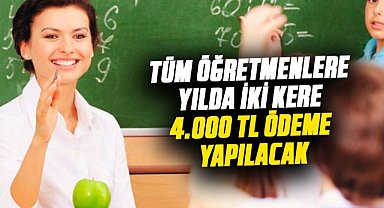 Tüm öğretmenlere yılda iki kere 4.000 TL ödeme yapılacak