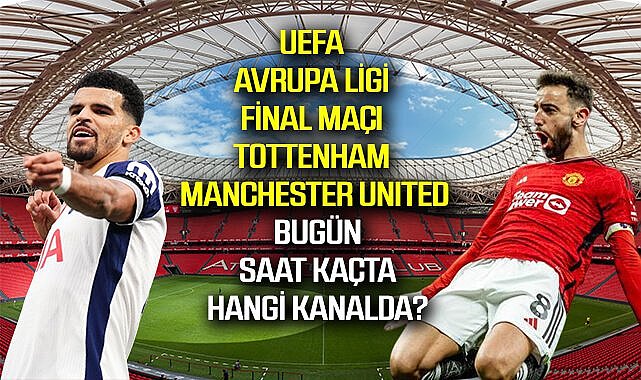 UEFA Avrupa Ligi final maçı Tottenham - Manchester United karşılaşması bugün saat kaçta, hangi kanalda?