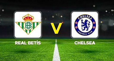 UEFA Konferans Ligi finali Real Betis - Chelsea maçı bu akşam saat kaçta, hangi kanalda?