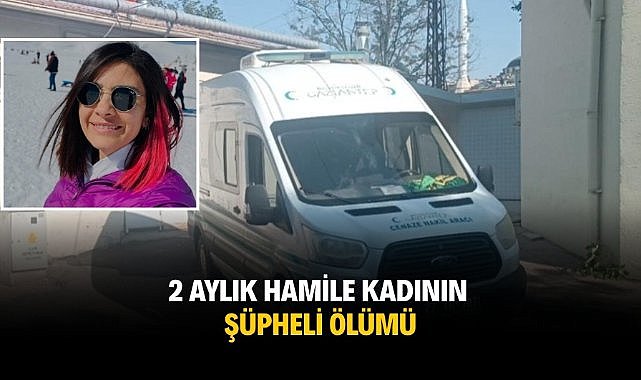 2 aylık hamile kadının şüpheli ölümü
