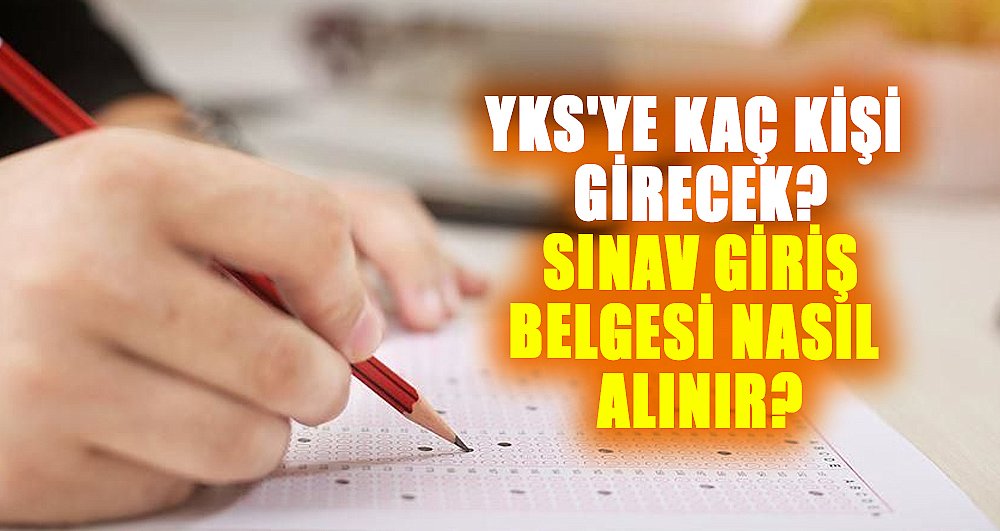 2025 YKS'ye kaç kişi girecek? Sınav giriş belgesi nasıl alınır?