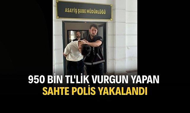 950 bin TL'lik vurgun yapan sahte polis yakalandı