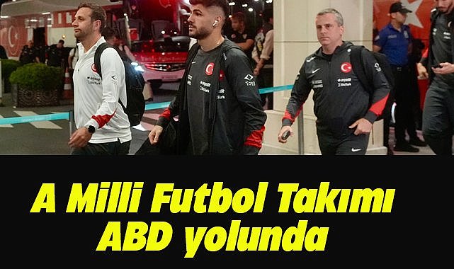 A Milli Futbol Takımı'nın ABD'ye uçtu