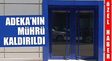 ADEKA'nın mührü kaldırıldı
