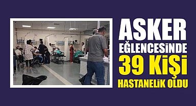 Asker eğlencesinde 39 kişi hastanelik oldu