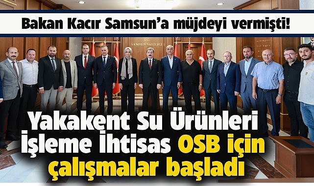 Bakan Kacır müjdeyi vermişti! Yakakent Su Ürünleri İşleme İhtisas OSB için çalışmalar başladı