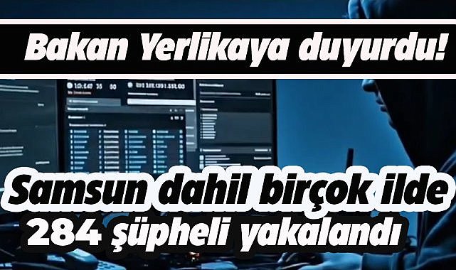 Bakan Yerlikaya duyurdu! Siber suçlarla mücadele 284 şüpheli yakalandı