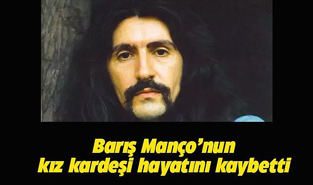 Barış Manço'nun kardeşi İnci Manço İlbay hayatını kaybetti