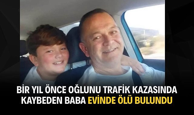Bir yıl önce oğlunu trafik kazasında kaybeden baba evinde ölü bulundu