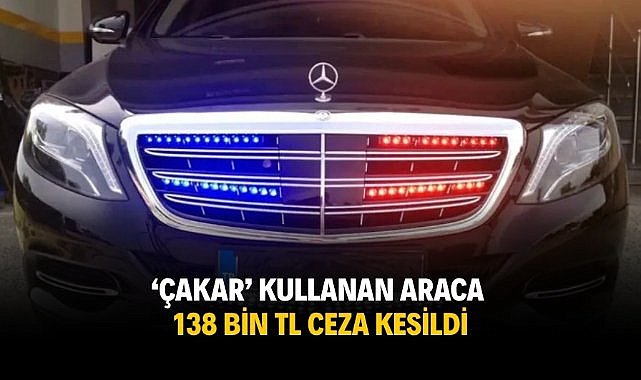 ‘Çakar’ kullanan araca 138 bin TL ceza kesildi