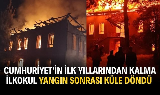 Cumhuriyet'in ilk yıllarından kalma ilkokul yangın sonrası küle döndü