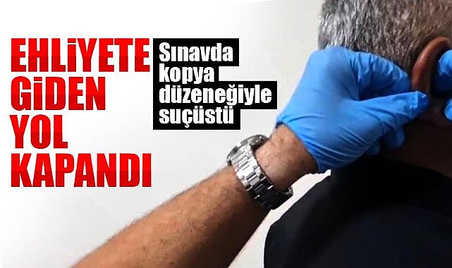 Ehliyet sınavında akılalmaz düzenek: İç çamaşırı ve kulağından çıktı