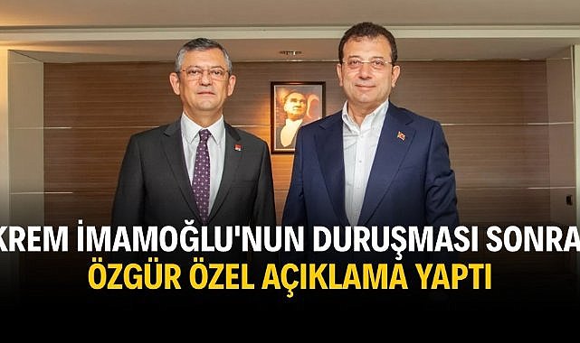 Ekrem İmamoğlu'nun duruşması sonrası Özgür Özel açıklama yaptı