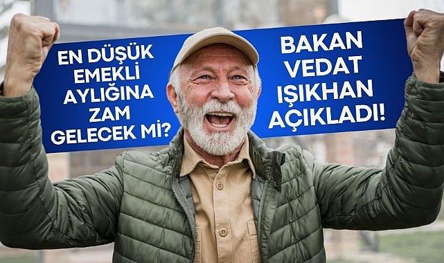 En düşük emekli aylığına zam gelecek mi? Bakan açıkladı