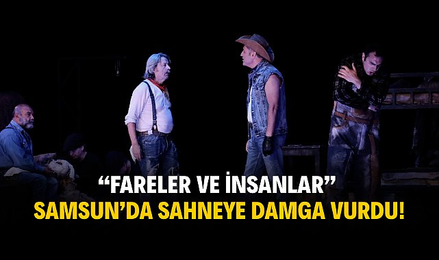 "Fareler ve İnsanlar" Samsun'da sahneye damga vurdu!