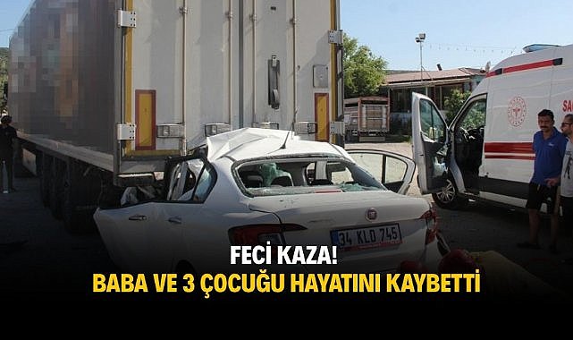 Feci kaza! Baba ve 3 çocuğu hayatını kaybetti