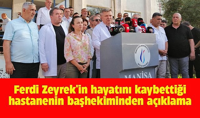 Ferdi Zeyrek'in hayatını kaybettiği hastanenin başhekiminden açıklama