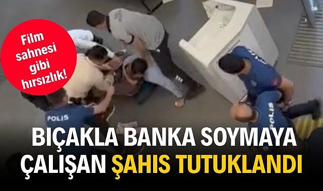 Film sahnesi gibi hırsızlık! Bıçakla banka soymaya çalışan şahıs tutuklandı