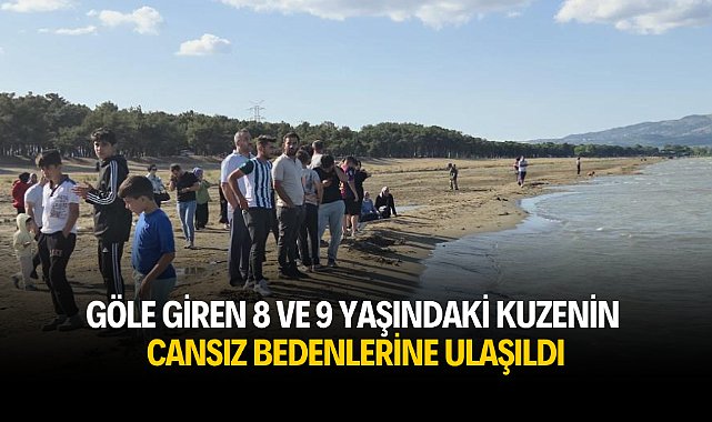 Göle giren 8 ve 9 yaşındaki kuzenin cansız bedenlerine ulaşıldı
