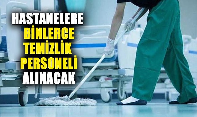 Hastanelere binlerce temizlik personeli alınacak