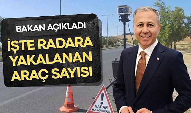 İçişleri Bakanı Ali Yerlikaya'dan radar açıklaması! İşte ceza kesilen araç sayısı