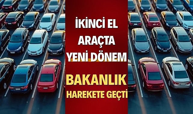 İkinci el araçta yeni dönem! Bakanlık harekete geçti!