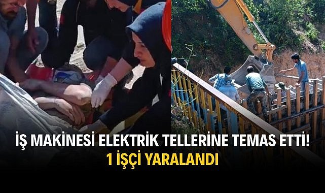 İş makinesi elektrik tellerine temas etti! 1 işçi yaralandı