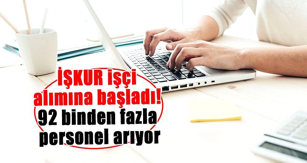 İŞKUR işçi alımına başladı! İŞKUR 92 binden fazla personel arıyor