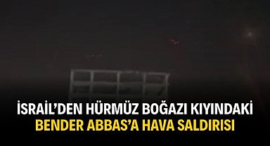 İsrail’den Hürmüz Boğazı kıyındaki Bender Abbas’a hava saldırısı