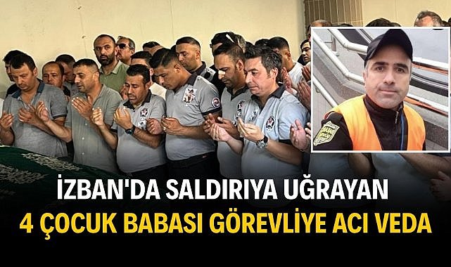İZBAN'da saldırıya uğrayan 4 çocuk babası görevliye acı veda