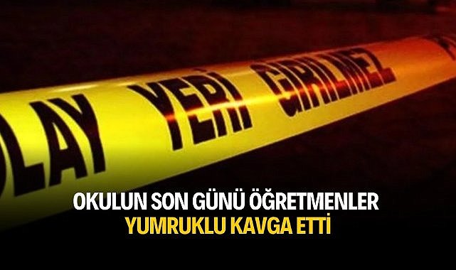 Okulun son günü öğretmenler yumruklu kavga etti