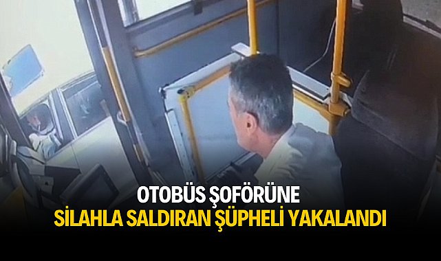 Otobüs şoförüne silahla saldıran şüpheli yakalandı