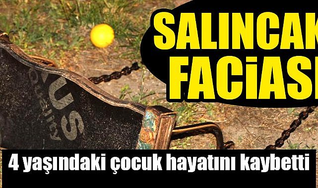 Salıncak faciası: 4 yaşındaki çocuk hayatını kaybetti