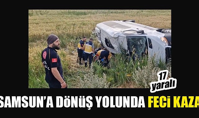 Samsun’a dönüş yolunda feci kaza: 17 yaralı