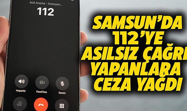 Samsun'da 112'ye asılsız çağrı yapanlara 55 bin 440 TL idari para cezası kesildi