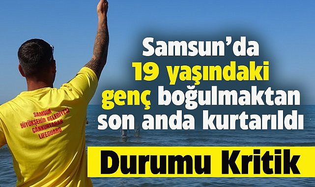Samsun'da 19 yaşındaki genç boğulma tehlikesi geçirdi! Durumu kritik