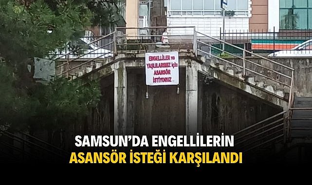 Samsun'da engellilerin asansör isteği karşılandı