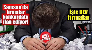 Samsun'da firmalar konkordato ilan ediyor! Konkordato talep eden firmalar