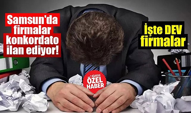 Samsun'da firmalar konkordato ilan ediyor! Konkordato talep eden firmalar