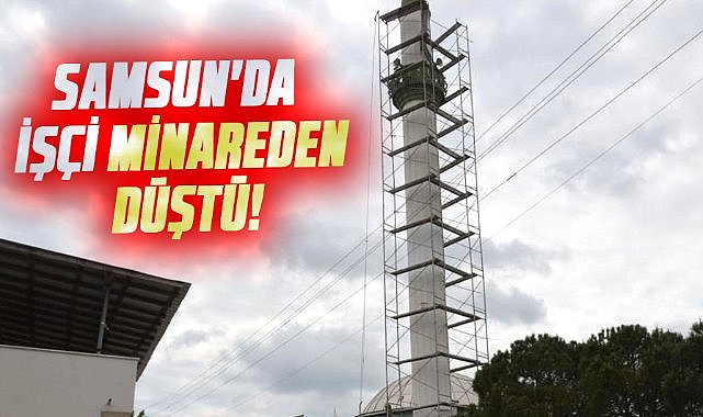 Samsun'da işçi minareden düştü!