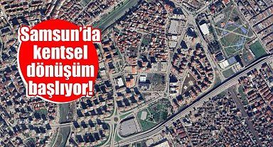 Samsun'da kentsel dönüşüm ofisleri açılıyor