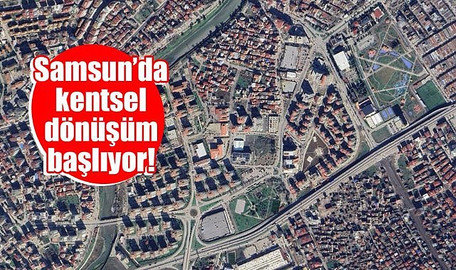 Samsun'da kentsel dönüşüm ofisleri açılıyor