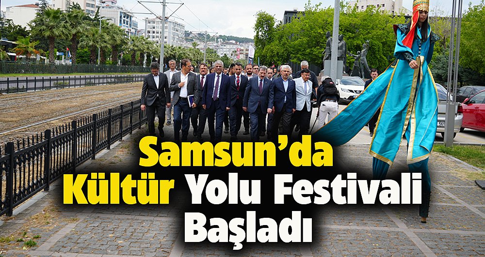 Samsun'da Kültür Yolu Festivali başladı! 9 gün sürecek